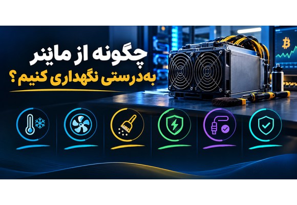 چگونه از ماینر به‌درستی نگهداری کنیم؟